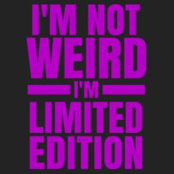 I'm Not Weird I'm Limited Edition Design