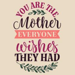You are the Mother Mother everyone wishes the Had Design