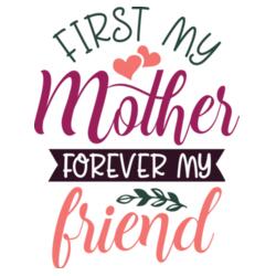 First my Mother Forever my friend Design