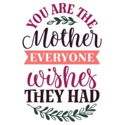 You are the Mother everyone wishes they had Design