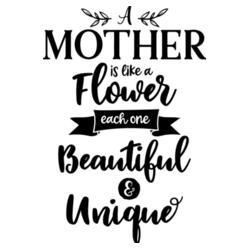 A Mother is like a Flower each one Beautiful & Unique Design