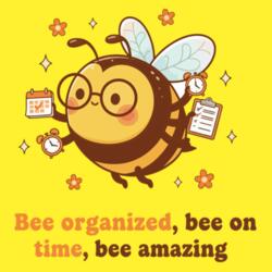 Bee organized, bee on time, bee amazing - YBP-04 Design